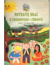 Potrafię dbać o środowisko i zdrowie. Zeszyt edukacyjny dla klas I-III