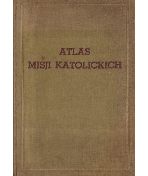 Atlas misji katolickich pod kierunkiem ks.arcybiskupa Antoniego Juliana Nowowiejskiego