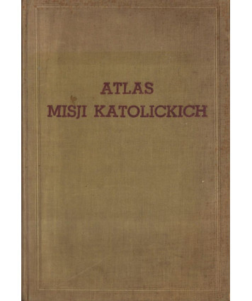 Atlas misji katolickich pod kierunkiem ks.arcybiskupa Antoniego Juliana Nowowiejskiego