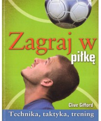 Zagraj w piłkę. Technika, taktyka, trening
