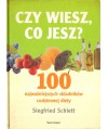 Czy wiesz co jesz. 100 najważniejszych składników codziennej diety