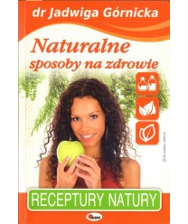 Naturalne sposoby na zdrowie. Receptury natury