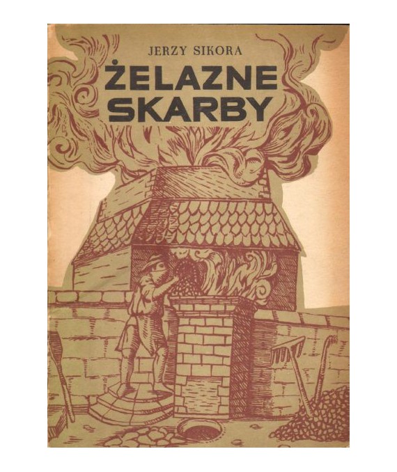 Żelazne skarby. Obrazki z dziejów polskiego hutnictwa żelaza