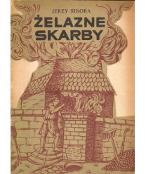 Żelazne skarby. Obrazki z dziejów polskiego hutnictwa żelaza