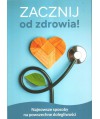 Zacznij od zdrowia. Nieznane i znane sposoby na powszechne dolegliwości