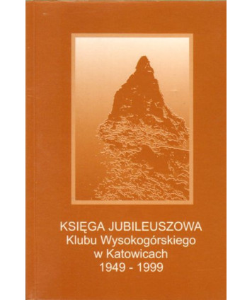 Księga Jubileuszowa Klubu Wysokogórskiego w Katowicach 1949-1999
