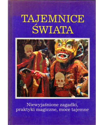 Tajemnice świata. Niewyjaśnione zagadki, praktyki magiczne, moce tajemne