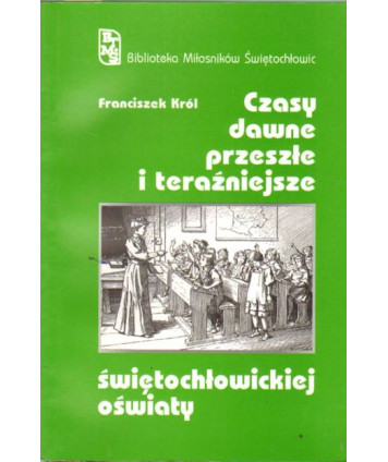 Czasy dawne, przeszłe i teraźniejsze świętochłowickiej oświaty