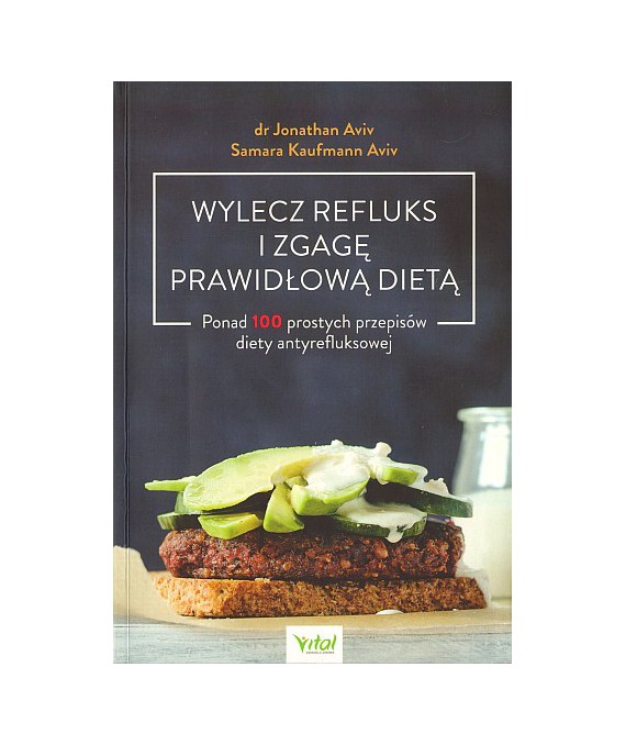 Wylecz refluks i zgagę prawidłową dietą. Ponad 100 prostych przepisów diety antyrefluksowej