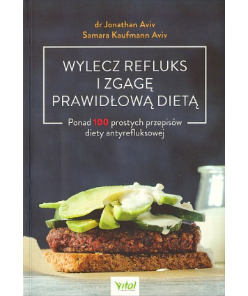 Wylecz refluks i zgagę prawidłową dietą. Ponad 100 prostych przepisów diety antyrefluksowej