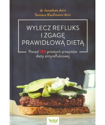 Wylecz refluks i zgagę prawidłową dietą. Ponad 100 prostych przepisów diety antyrefluksowej