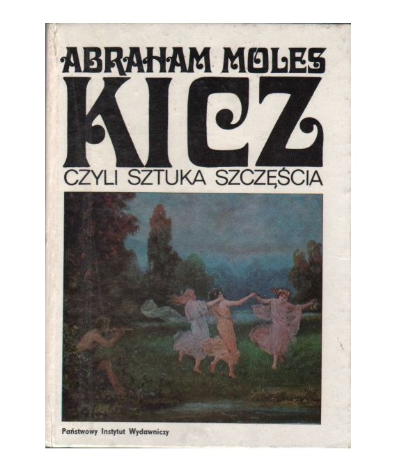 Kicz czyli sztuka szczęścia. Studium o psychologii kiczu