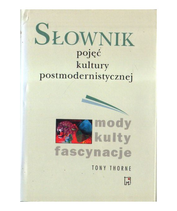 Słownik pojęć kultury postmodernistycznej. Mody, kulty, fascynacje