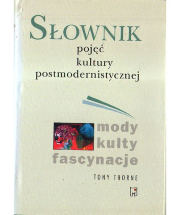 Słownik pojęć kultury postmodernistycznej. Mody, kulty, fascynacje