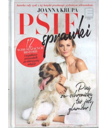 Psie sprawki. 12 wzruszających historii i wyjątkowy przewodnik po dobrej psiej adopcji