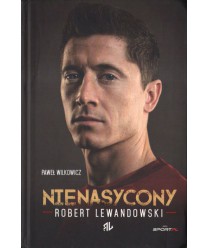 Nienasycony Robert Lewandowski. Autoryzowana biografia