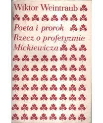 Poeta i prorok. Rzecz o profetyzmie Mickiewicza