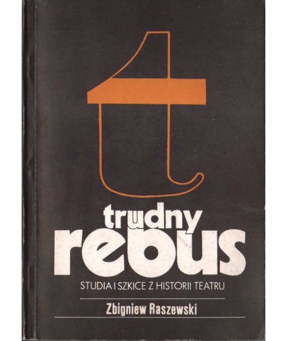 Trudny rebus. Studia i szkice z historii teatru