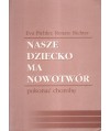 Nasze dziecko ma nowotwór. Pokonać chorobę. Poradnik dla rodziców dzieci chorych na białaczkę i inne choroby nowotworowe