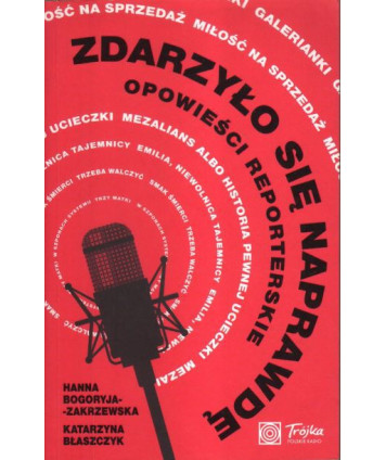 Zdarzyło się naprawdę. Opowieści reporterskie