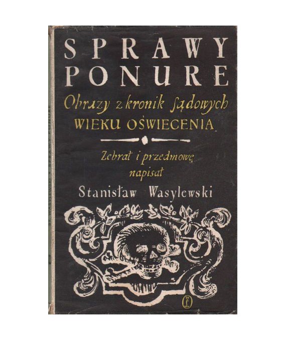 Sprawy ponure. Obrazy z kronik sądowych wieku Oświecenia