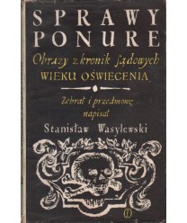 Sprawy ponure. Obrazy z kronik sądowych wieku Oświecenia
