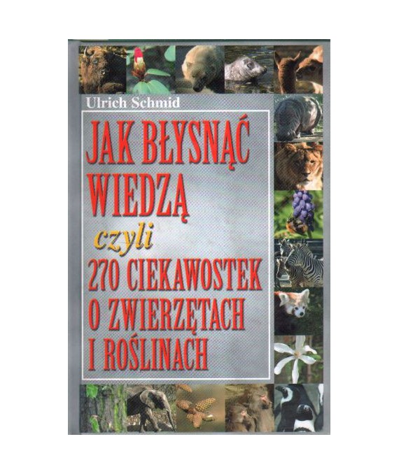 Jak błysnąć wiedzą czyli 270 ciekawostek o zwierzętach i roślinach
