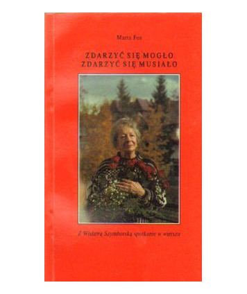 Zdarzyć się mogło, zdarzyć się musiało. Z Wisławą Szymborską spotkanie w wierszu