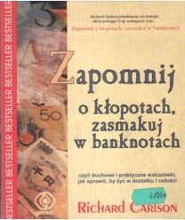 Zapomnij o kłopotach, zasmakuj w banknotach czyli duchowe i praktyczne wskazówki jak sprawić, by żyć w dostatku i radości