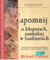 Zapomnij o kłopotach, zasmakuj w banknotach czyli duchowe i praktyczne wskazówki jak sprawić, by żyć w dostatku i radości