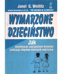 Wymarzone dzieciństwo. Jak wychować szczęśliwe dziecko unikając błędów naszych rodziców