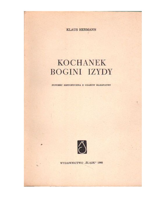 Kochanek bogini Izydy. Powieść historyczna z czasów Kleopatry