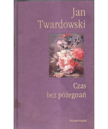 Czas bez pożegnań. Wybór wierszy i prozy