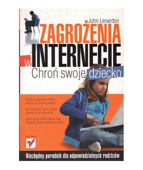 Zagrożenia w internecie. Chroń swoje dziecko. Niezbędny poradnik dla odpowiedzialnych rodziców