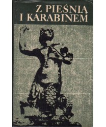 Z pieśnią i karabinem. Pieśni partyzanckie i okupacyjne z lat 1939-1945