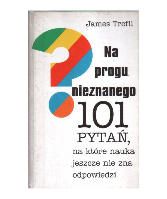 Na progu nieznanego. 101 pytań, na które nauka jeszcze nie zna odpowiedzi