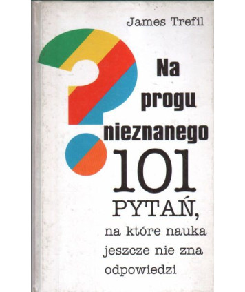 Na progu nieznanego. 101 pytań, na które nauka jeszcze nie zna odpowiedzi