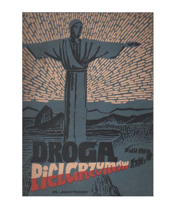 Droga pielgrzymów. Wrażenia z objazdu osad polskich w Południowej Ameryce 1929-1931