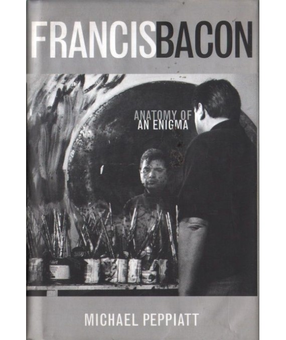 Francis Bacon. Anatomy of an Enigma