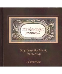 Przekraczając granicę... Krystyna Bochenek (1953-2010). In memoriam
