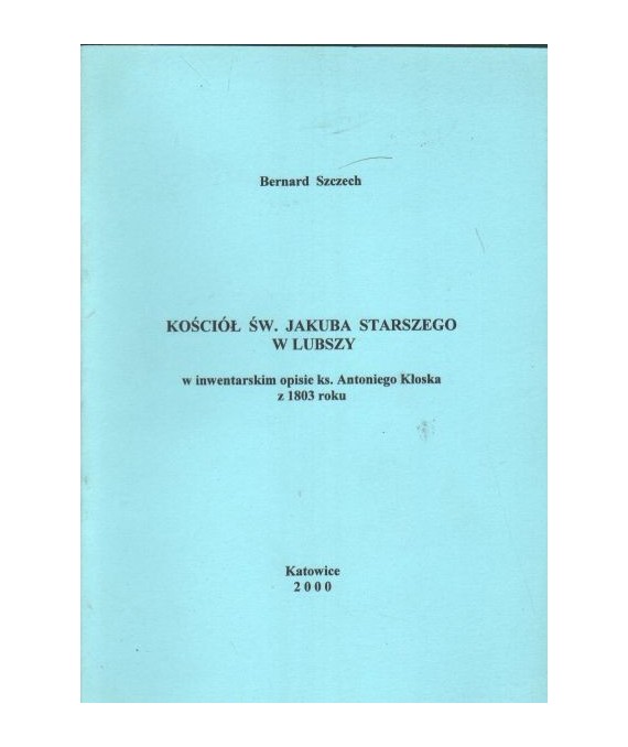 Kościół św. Jakuba Starszego w Lubszy w inwentarskim opisie ks. Antoniego Kłoska z 1803 roku