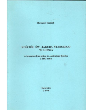 Kościół św. Jakuba Starszego w Lubszy w inwentarskim opisie ks. Antoniego Kłoska z 1803 roku