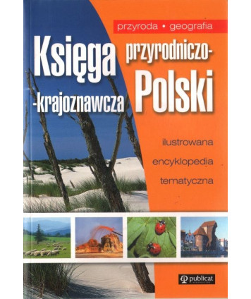 Księga przyrodniczo-krajoznawcza Polski. Ilustrowana encyklopedia tematyczna