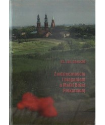 Z wdzięcznością i błaganiem u Matki Bożej Piekarskiej. Studium pastoralne pielgrzymowania do Piekar śląskich