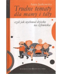 Trudne tematy dla mamy i taty czyli jak wychować dziecko na człowieka