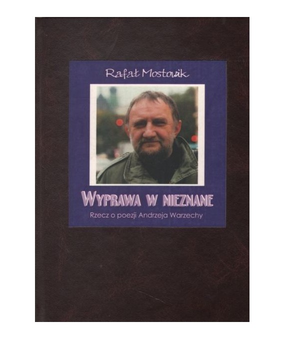 Wyprawa w nieznane. Rzecz o poezji Andrzeja Warzechy