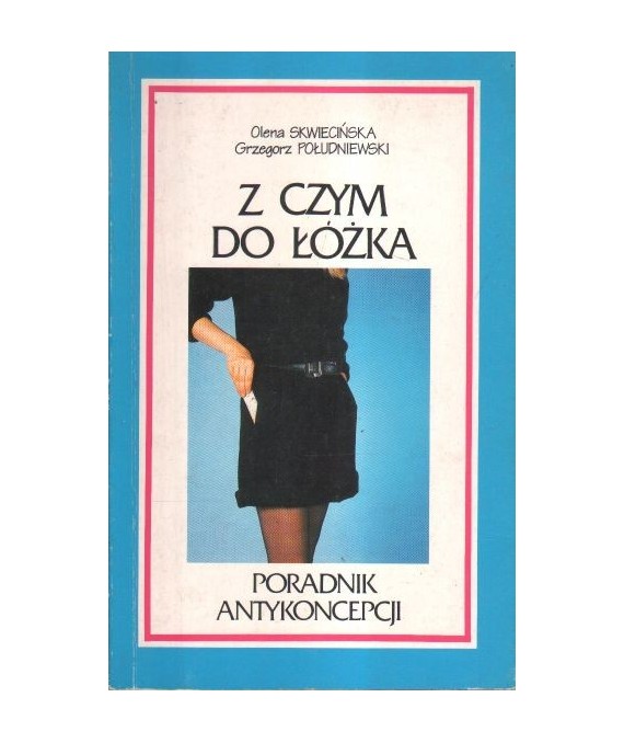 Z czym do łóżka. Poradnik antykoncepcji