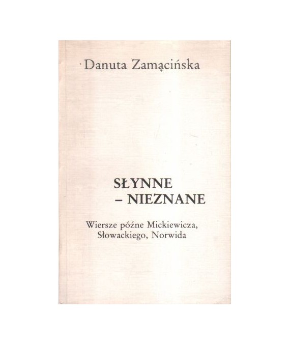 Słynne - nieznane. Wiersze późne Mickiewicza, Słowackiego, Norwida