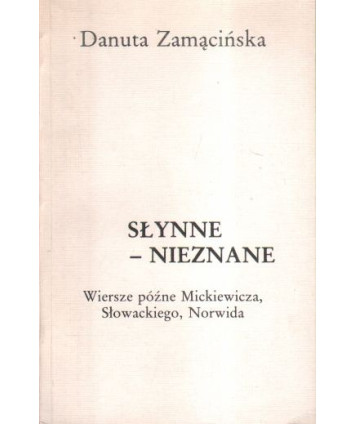 Słynne - nieznane. Wiersze późne Mickiewicza, Słowackiego, Norwida