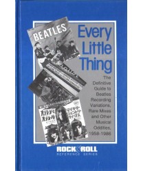 Every Little Thing. The Defenitive Guide to Beatles Recording Variations, Rare Mixes & Other Musical Oddities, 1958-1986